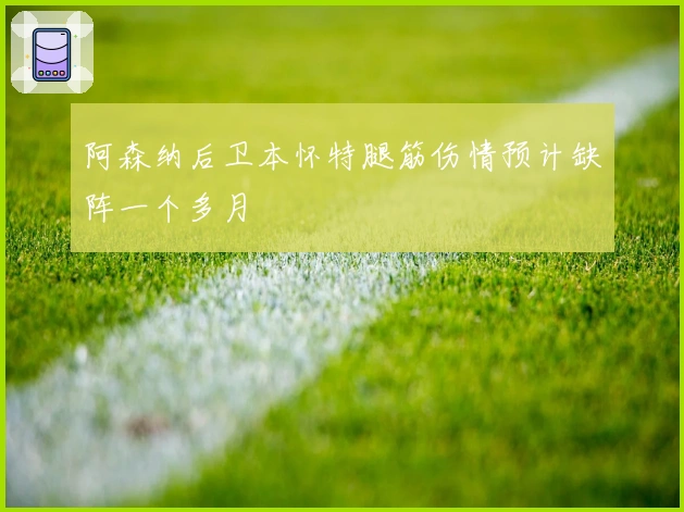 阿森纳后卫本怀特腿筋伤情预计缺阵一个多月