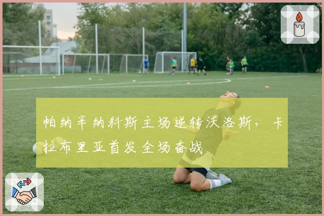 帕纳辛纳科斯主场逆转沃洛斯，卡拉布里亚首发全场奋战