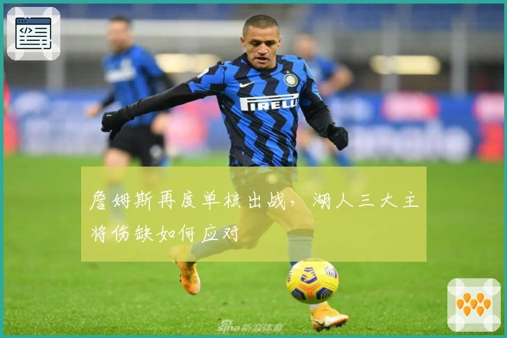 詹姆斯再度单核出战，湖人三大主将伤缺如何应对