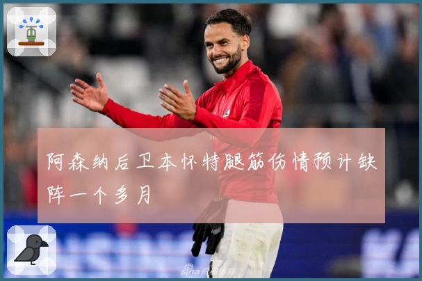 阿森纳后卫本怀特腿筋伤情预计缺阵一个多月