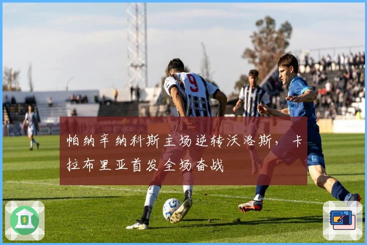 帕纳辛纳科斯主场逆转沃洛斯，卡拉布里亚首发全场奋战